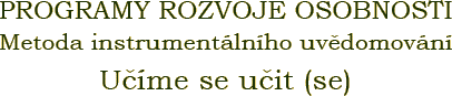 PROGRAMY ROZVOJE OSOBNOSTI - Metoda instrumentálního uvědomování - Učíme se učit (se)